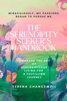 THE SERENDIPITY SEEKER'S HANDBOOK: Embrace the Art of Serendipitous Living for a Fulfilling Journey B0CJ45Q1DH Book Cover