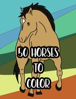 50 Horses to Color: Coloring Pages for Kids Who Love Horses B091DWW6RN Book Cover