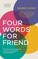 Four Words for Friend: Why Using More Than One Language Matters Now More Than Ever 0300231083 Book Cover