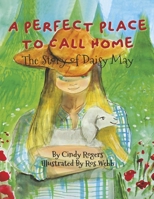 A Perfect Place to Call Home: The Story of Daisy May B0BQ9JVJX9 Book Cover
