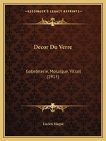 Decor Du Verre: Gobeleterie, Mosaique, Vitrail (1913) 1143431200 Book Cover
