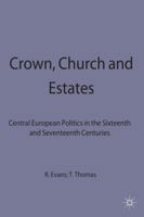Crown, Church and Estates: Central European Politics in the Sixteenth and Seventeenth Centuries 0333485688 Book Cover