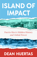 Island of Impact: Puerto Rico's Hidden History and Global Power 1684818796 Book Cover