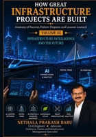 HOW GREAT INFRASTRUCTURE PROJECTS ARE BUILT - VOLUME III: ANATOMY OF SUCCESS, FAILURE, DISPUTES AND LESSONS LEARNED B0H9KSHSCR Book Cover