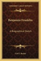 Benjamin Franklin: A Biographical Sketch 1432592920 Book Cover