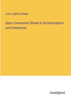 Open Communion Shown to be Unscriptural and Deleterious 3382323583 Book Cover