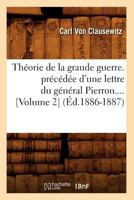 Tha(c)Orie de La Grande Guerre. Pra(c)CA(C)Da(c)E D'Une Lettre Du Ga(c)Na(c)Ral Pierron (Volume 2) (A0/00d.1886-1887) 2012627986 Book Cover