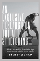 AN EXCLUSIVE RESEARCH ON THE ART OF STRETCHING: The art of stretching for reducing long time stress and building strong muscles B08ZBJFHP4 Book Cover