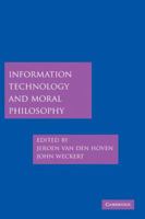 Information Technology and Moral Philosophy (Cambridge Studies in Philosophy and Public Policy) 0521671612 Book Cover