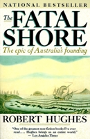 The Fatal Shore: The Epic of Australia's Founding 0394506685 Book Cover