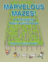 Marvelous Mazes! a Challenging Adult Activity Book 1683741013 Book Cover