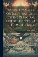 Sacred Imagery, Or, Illustrations of the Principal Figures of Speech From the Bible 1021246719 Book Cover