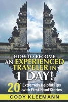 How to Become an Experienced Traveler in 1 Day!: 20 Extremely Helpful Tips with First-Hand Stories B0BKSCZMYP Book Cover