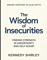 Inward Viewpoint Of Alan Watts' The Wisdom of Insecurities: Finding Strength In Uncertainty And Self-Doubt B0GZBGN1RV Book Cover