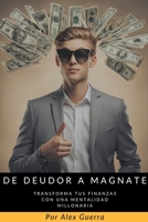 De Deudor a Magnate: Transforma tus Finanzas con una Mentalidad Millonaria B0CPBK2BD7 Book Cover