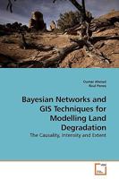 Bayesian Networks and GIS Techniques for Modelling Land Degradation: The Causality, Intensity and Extent 3639186214 Book Cover