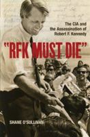 "RFK Must Die": The CIA and the Assassination of Robert F. Kennedy 1510729607 Book Cover