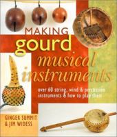 Making Gourd Musical Instruments: Over 60 String, Wind & Percussion Instruments & How to Play Them 1402745036 Book Cover