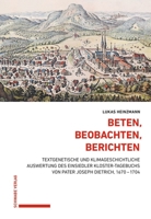 Beten, Beobachten, Berichten: Textgenetische Und Klimageschichtliche Auswertung Des Einsiedler Kloster-Tagebuchs Von Pater Joseph Dietrich, 1670-1704 3796552242 Book Cover