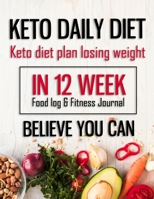 Keto Daily Diet - Keto Diet Plan Losing Weight In 12 Week Food log & Fitness Journal: Journal challenges 90 Day Diet & Weight Loss - Keto Tracker for ... Accountability Journal (Weight Loss Diets) 1687698511 Book Cover