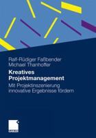 Kreatives Projektmanagement: Mit Projektinszenierung Innovative Ergebnisse Fordern 3834922927 Book Cover