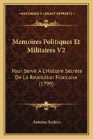 Memoires Politiques Et Militaires V2: Pour Servir A L'Histoire Secrete De La Revolution Francaise (1799) 1166996433 Book Cover