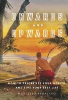 Onwards and Upwards: How to prioritize your health and live your best life 1667896962 Book Cover