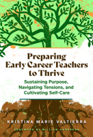 Preparing Early Career Teachers to Thrive: Sustaining Purpose, Navigating Tensions, and Cultivating Self-Care 080778639X Book Cover