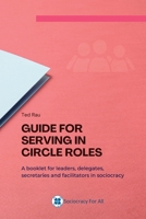 Guide for serving in circle roles: A booklet for leaders, delegates, secretaries and facilitators in sociocracy 1949183270 Book Cover