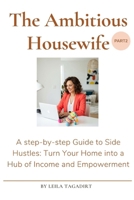 The Ambitious Housewife's Guide to Side Hustles - Part 2: Turn Your Home into a Hub of Income and Empowerment B0FD9GD656 Book Cover