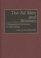 The Ad Men and Women: A Biographical Dictionary of Advertising 0313278016 Book Cover