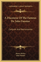 A Discourse Of The Famous Dr. John Faustus: Conjurer And Necromancer 1162910305 Book Cover