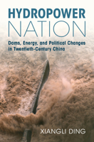 Hydropower Nation: Dams, Energy, and Political Changes in Twentieth-Century China (Studies in Environment and History) 1009426567 Book Cover