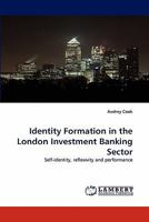Identity Formation in the London Investment Banking Sector: Self-identity, reflexivity and performance 3843350450 Book Cover