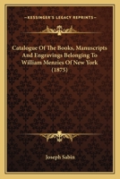 Catalogue of the Books, Manuscripts, and Engravings Belonging to William Menzies of New York 1425555241 Book Cover