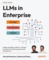 LLMs in Enterprise: Design strategies, patterns, and best practices for large language model development 1836203071 Book Cover