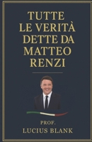 Tutte le Verita` Dette da Matteo Renzi. (Italian Edition) B0FJ8Q67GQ Book Cover