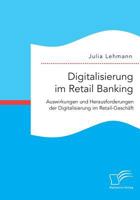Digitalisierung Im Retail Banking: Auswirkungen Und Herausforderungen Der Digitalisierung Im Retail-Geschaft 3959348479 Book Cover