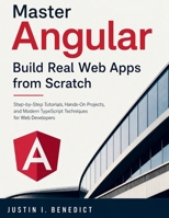 Master Angular: Build Real Web Apps from Scratch: Step-by-Step Tutorials, Hands-On Projects, and Modern TypeScript Techniques for Web Developers B0H4ZT1VRY Book Cover