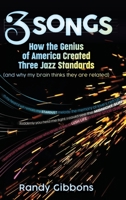 3 Songs: How the Genius of America Created Three Jazz Standards (and why my brain thinks they are related) B0FJRL5LWK Book Cover