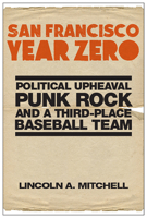 San Francisco Year Zero: Political Upheaval, Punk Rock and a Third-Place Baseball Team 1978807341 Book Cover