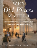 Why Old Places Matter: How Historic Places Affect Our Identity and Well-Being 1538117681 Book Cover