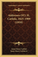 Addresses Of J. H. Carlisle, 1825-1909 1179832795 Book Cover