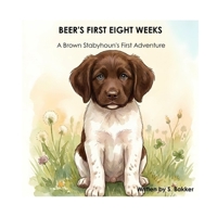 Beer's First Eight Weeks: A Braun Stabyhoun's First Adventure (Beer's Adventures) B0HDKHZ788 Book Cover