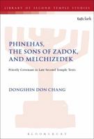 Phinehas, the Sons of Zadok, and Melchizedek: Priestly Covenant in Late Second Temple Texts 0567686612 Book Cover