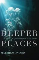 Deeper Places: Experiencing God in the Psalms 0801015200 Book Cover