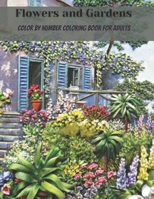 Flowers and Gardens Color By Number Coloring Book for Adults:: Beautiful Flower Garden Patterns and Botanical Floral Color By Numbers Designs of Relaxing Nature and Plants to Color B09BZRLSWK Book Cover