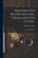 Modern Hot Water Heating, Steam and Gas Fitting; Over 150 Illustrations 1017293767 Book Cover