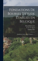 Fondations De Bourses D'étude Établies En Belgique: Fondations Isolées, Dites Volantes ...... 1018819886 Book Cover