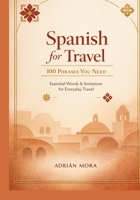 Spanish for Travel: 100 Phrases You Need: Speak with Confidence on Your Next Adventure to Spain, Mexico, Latin America & Beyond B0GQZJP6XN Book Cover